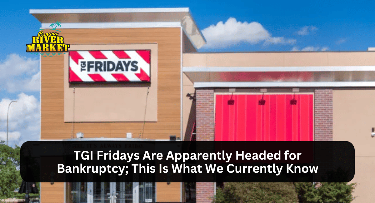 TGI Fridays Are Apparently Headed for Bankruptcy; This Is What We Currently Know