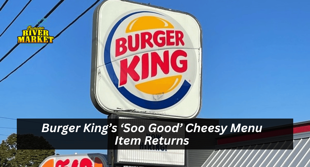 Burger King’s ‘Soo Good’ Cheesy Menu Item Returns