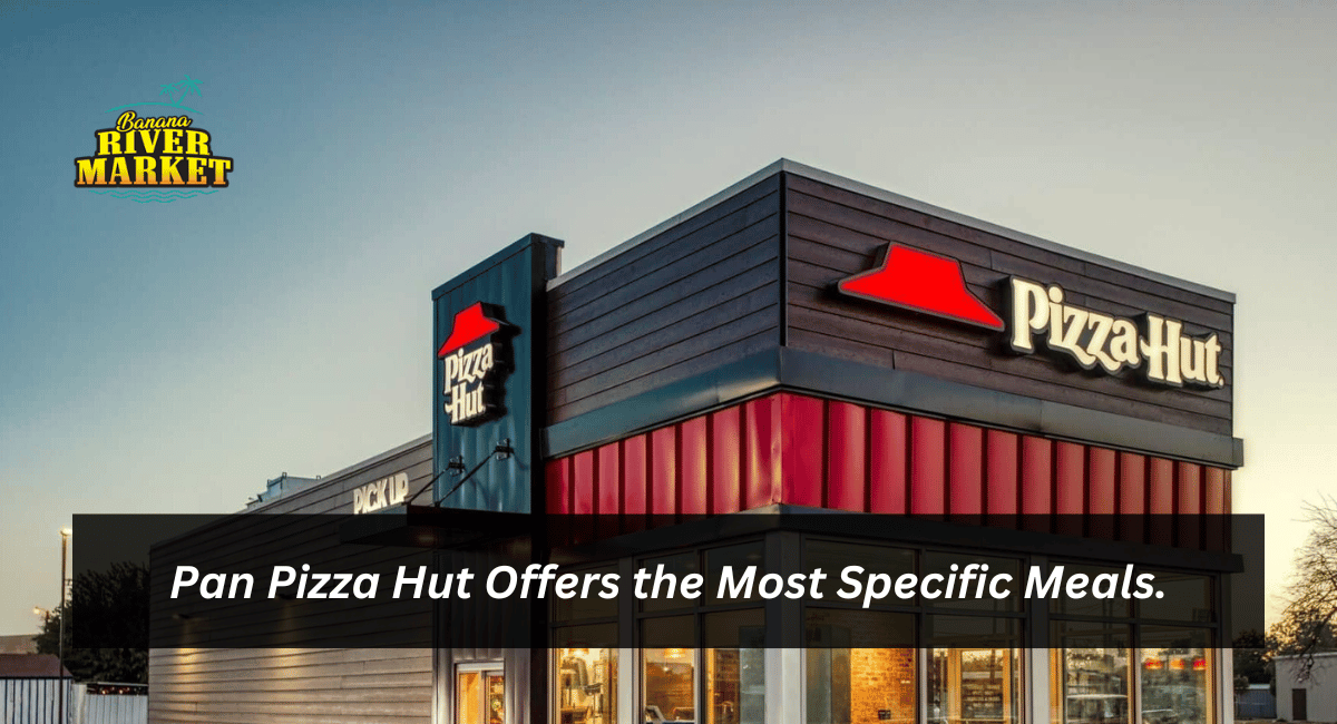 Pan Pizza Hut Offers the Most Specific Meals.