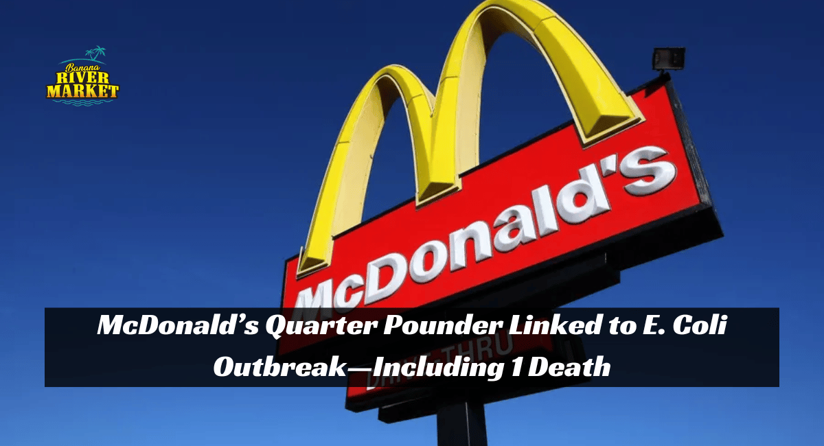 McDonald’s Quarter Pounder Linked to E. Coli Outbreak—Including 1 Death