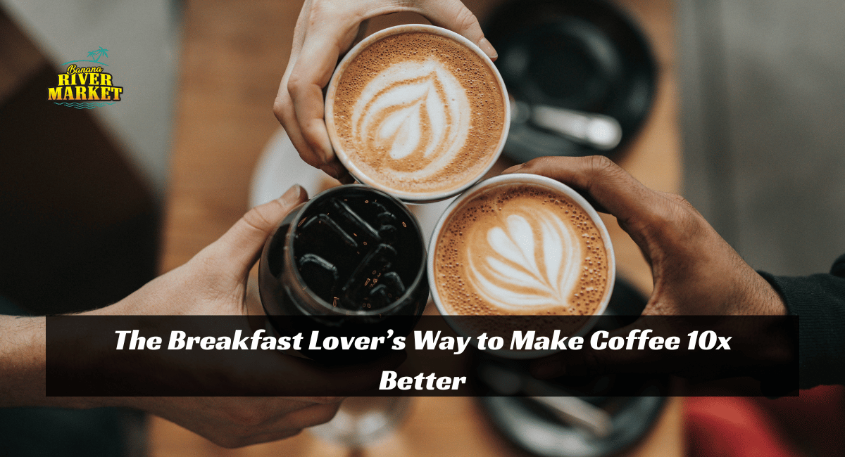 The Breakfast Lover’s Way to Make Coffee 10x Better