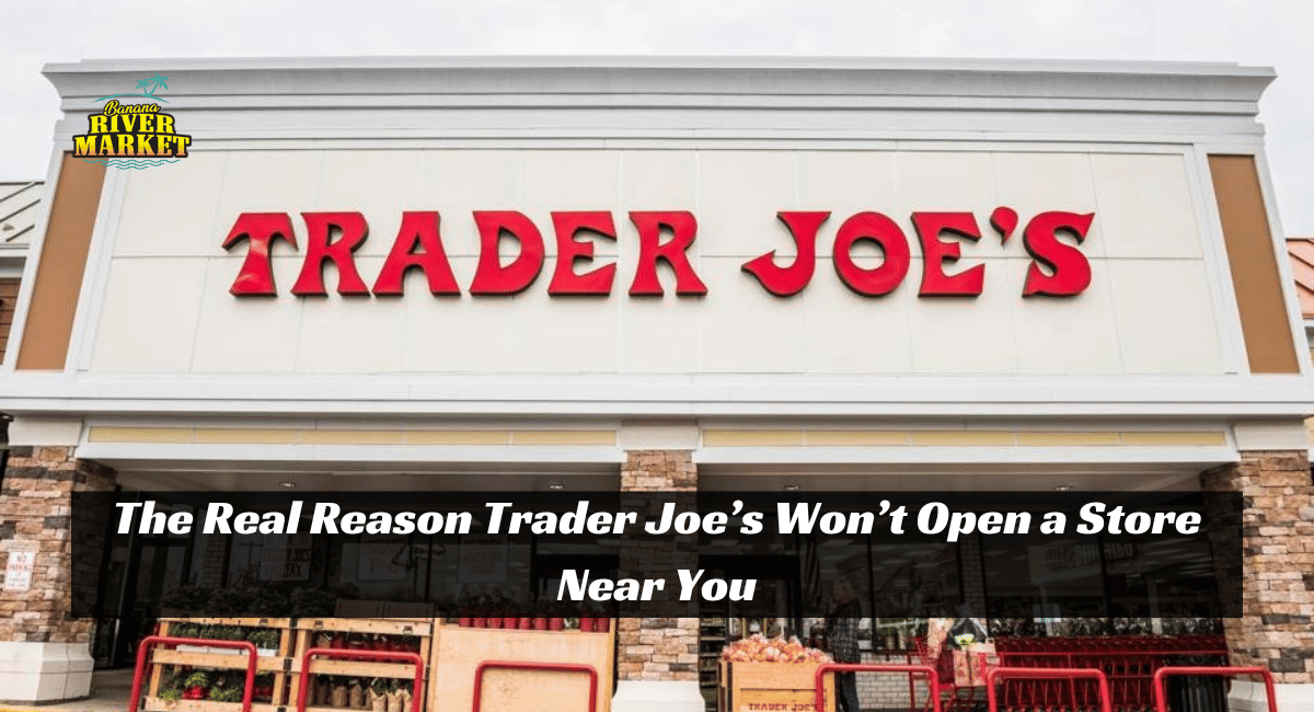 The Real Reason Trader Joe’s Won’t Open a Store Near You