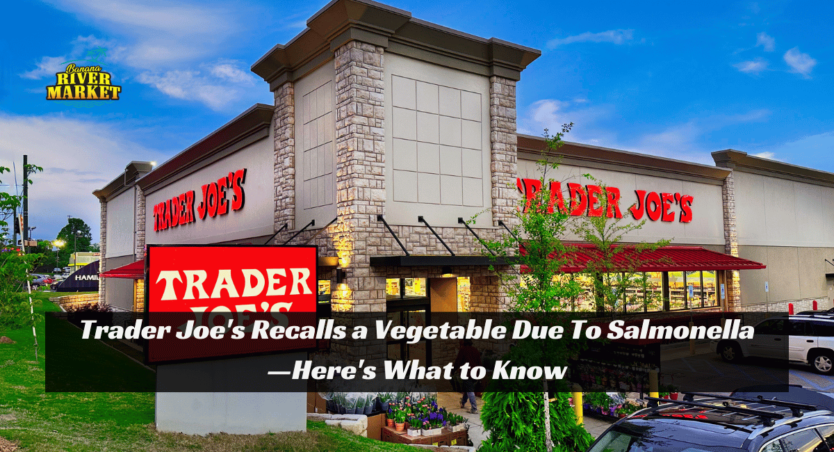 Trader Joe's Recalls a Vegetable Due To Salmonella—Here's What to Know